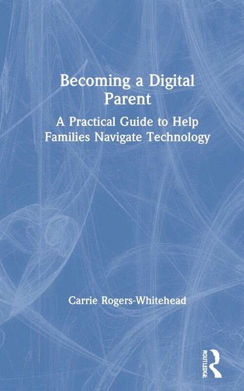 Becoming a Digital Parent : A practical guide to help families navigate technology (Hardcover)