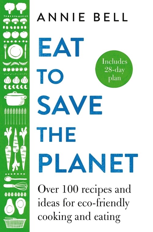 Eat to Save the Planet : Over 100 Recipes and Ideas for Eco-Friendly Cooking and Eating (Hardcover)