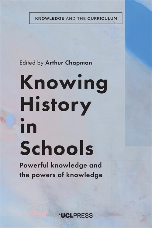 Knowing History in Schools : Powerful Knowledge and the Powers of Knowledge (Paperback)