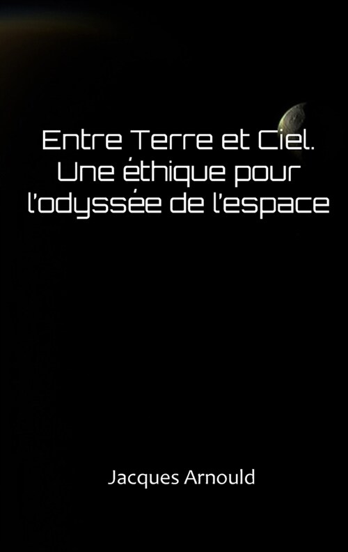 Entre Terre et Ciel : Une ethique pour lodyssee de lespace (Paperback)