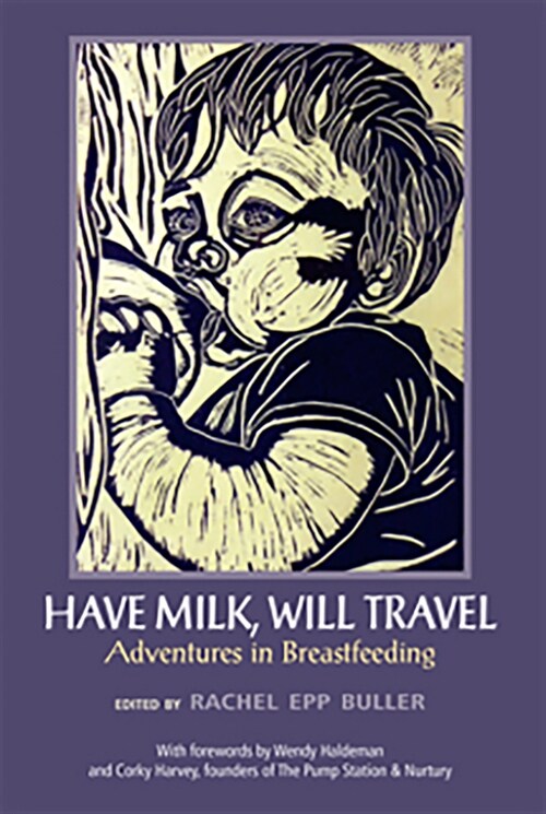 Have Milk, Will Travel : Adventures in Breastfeeding (Paperback)