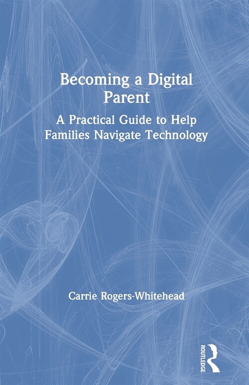Becoming a Digital Parent : A practical guide to help families navigate technology (Paperback)