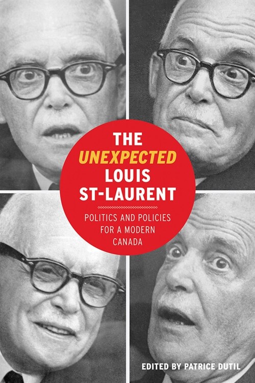 The Unexpected Louis St-Laurent: Politics and Policies for a Modern Canada (Hardcover)