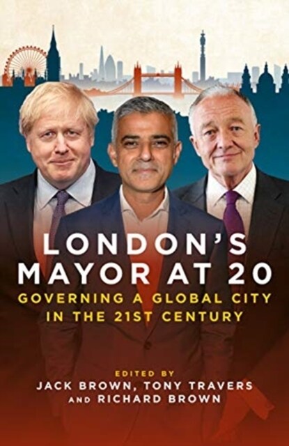 Londons Mayor at 20 : Governing a Global City  in the 21st Century (Hardcover)