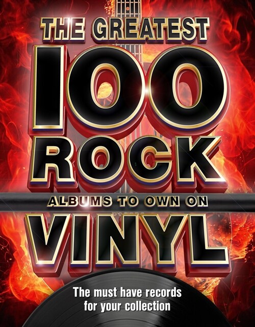 The The Greatest 100 Rock Albums to Own on Vinyl : The Must Have Rock Records for Your Collection (Hardcover)