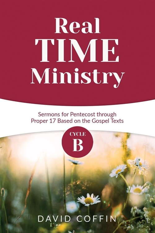 Real Time Ministry: Cycle B Sermons for Pentecost through Proper 17 Based on the Gospel Texts (Paperback)