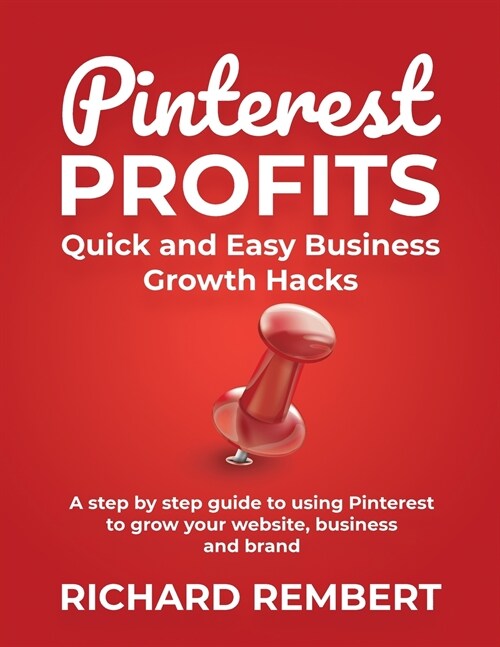 Pinterest Profits: A step by step guide to using Pinterest to grow your website, business and brand. (Paperback)