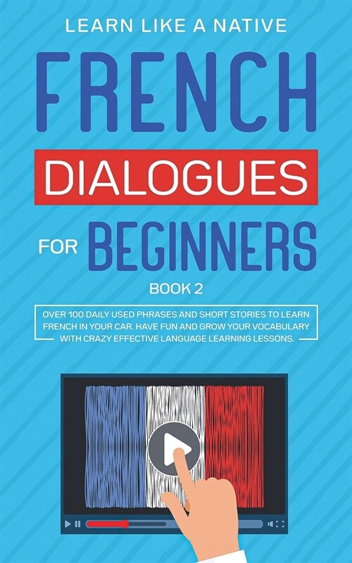 French Dialogues for Beginners Book 2: Over 100 Daily Used Phrases and Short Stories to Learn French in Your Car. Have Fun and Grow Your Vocabulary wi (Paperback)