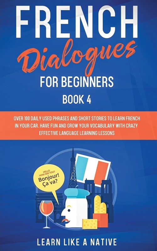 French Dialogues for Beginners Book 4: Over 100 Daily Used Phrases and Short Stories to Learn French in Your Car. Have Fun and Grow Your Vocabulary wi (Paperback)