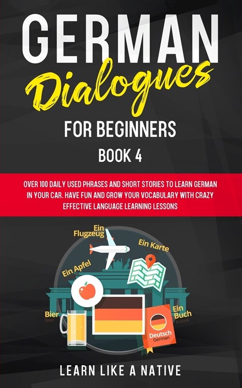 German Dialogues for Beginners Book 4: Over 100 Daily Used Phrases and Short Stories to Learn German in Your Car. Have Fun and Grow Your Vocabulary wi (Paperback)
