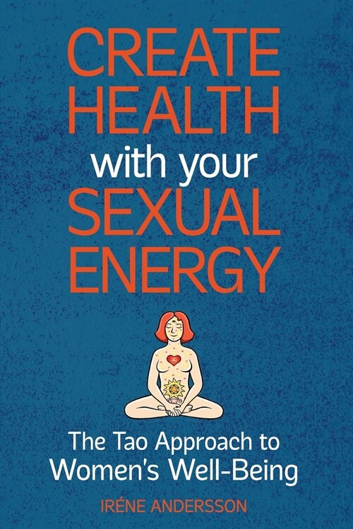 Create Health with Your Sexual Energy - The Tao Approach to Womens Well-Being (Paperback)