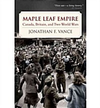 Maple Leaf Empire: Canada, Britain, and Two World Wars (Hardcover)