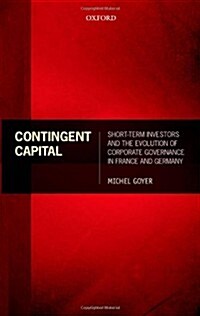 Contingent Capital : Short-term Investors and the Evolution of Corporate Governance in France and Germany (Hardcover)