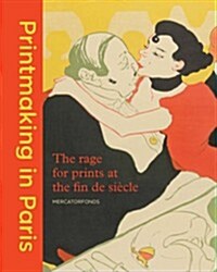 Printmaking in Paris: The Rage for Prints at the Fin de Siecle (Hardcover)