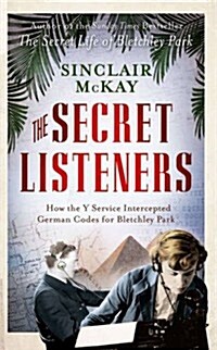 The Secret Listeners : The Men and Women Posted Across the World to Intercept the German Codes for Bletchley Park (Paperback)