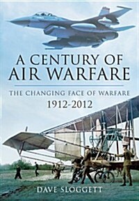 Century of Air Power: The Changing Face of Warfare 1912-2012 (Hardcover)
