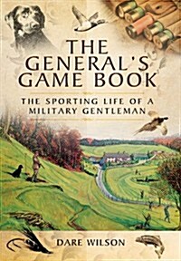 The Generals Game Book : The Sporting Life of a Military Gentleman (Hardcover)
