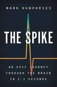 The Spike: An Epic Journey Through the Brain in 2.1 Seconds (Hardcover)