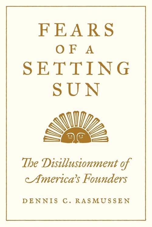 Fears of a Setting Sun: The Disillusionment of Americas Founders (Hardcover)