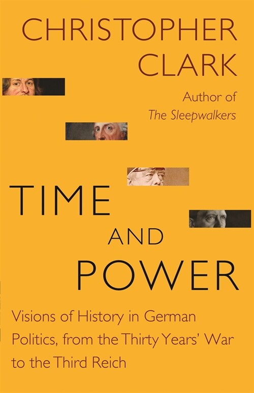 Time and Power: Visions of History in German Politics, from the Thirty Years War to the Third Reich (Paperback)