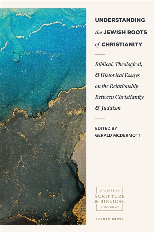 Understanding the Jewish Roots of Christianity: Biblical, Theological, and Historical Essays on the Relationship Between Christianity and Judaism (Paperback)