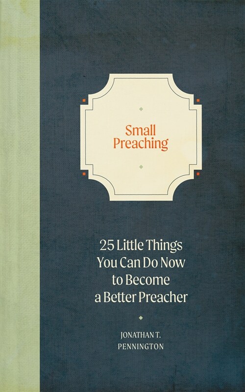 Small Preaching: 25 Little Things You Can Do Now to Make You a Better Preacher (Hardcover)