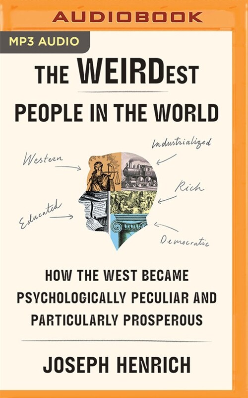 The Weirdest People in the World: How the West Became Psychologically Peculiar and Particularly Prosperous (MP3 CD)