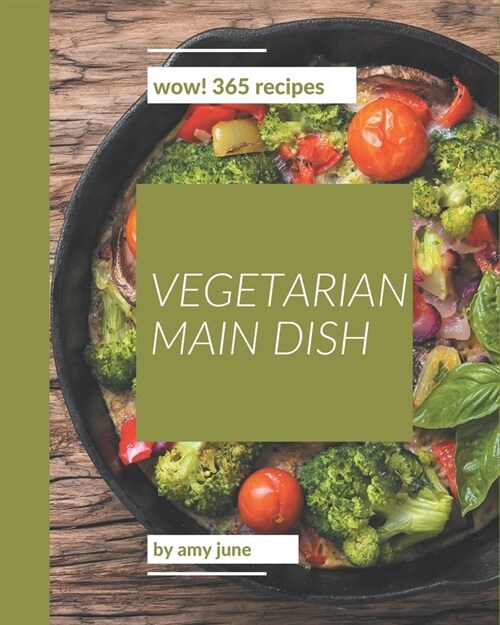 Wow! 365 Vegetarian Main Dish Recipes: A Must-have Vegetarian Main Dish Cookbook for Everyone (Paperback)