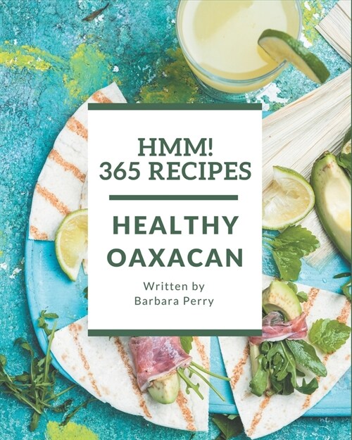 Hmm! 365 Healthy Oaxacan Recipes: Keep Calm and Try Healthy Oaxacan Cookbook (Paperback)