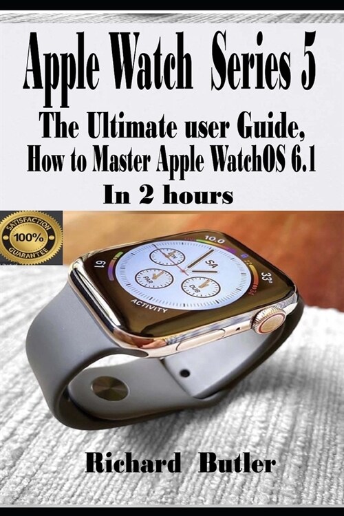 Apple Watch Series 5: The Ultimate User Guide, How to Master Apple watchOS 6.1 In 2 Hours (Paperback)