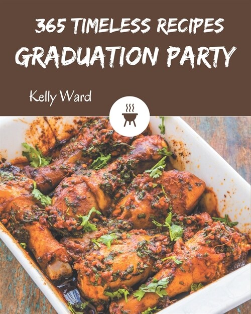 365 Timeless Graduation Party Recipes: Home Cooking Made Easy with Graduation Party Cookbook! (Paperback)