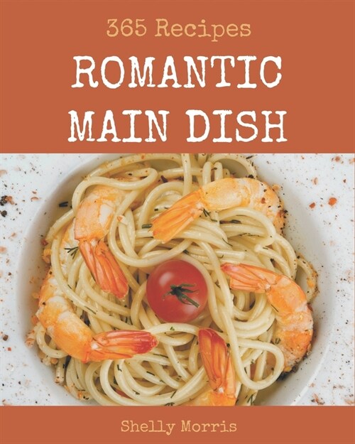 365 Romantic Main Dish Recipes: Best Romantic Main Dish Cookbook for Dummies (Paperback)