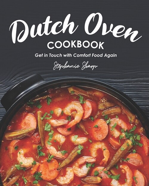 Dutch Oven Cookbook: Get in Touch with Comfort Food Again (Paperback)