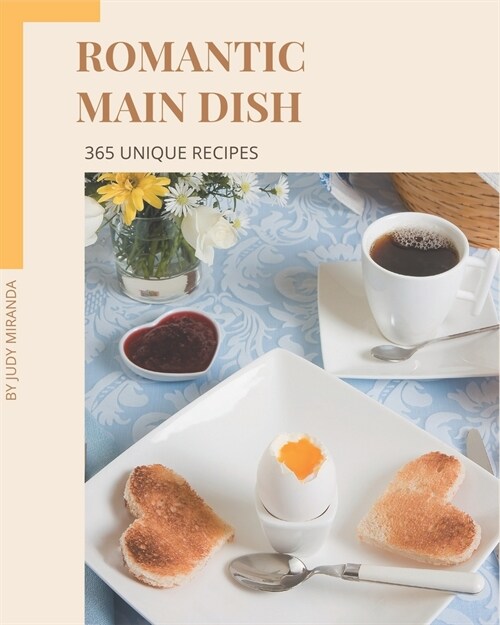 365 Unique Romantic Main Dish Recipes: A Romantic Main Dish Cookbook You Wont be Able to Put Down (Paperback)