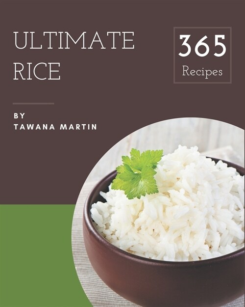 365 Ultimate Rice Recipes: A Rice Cookbook You Will Love (Paperback)