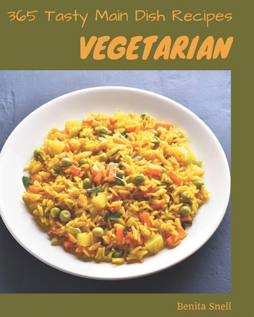 365 Tasty Vegetarian Main Dish Recipes: Make Cooking at Home Easier with Vegetarian Main Dish Cookbook! (Paperback)