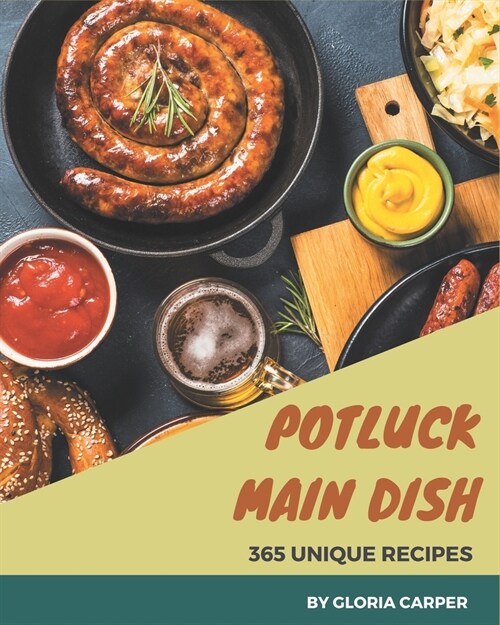 365 Unique Potluck Main Dish Recipes: Making More Memories in your Kitchen with Potluck Main Dish Cookbook! (Paperback)