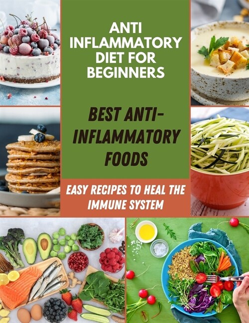 Anti Inflammatory Diet for Beginners: All you Need to Know About Improve your Eating Routine with Healthy Meal Prep, Easy Recipes to Heal the Immune S (Paperback)