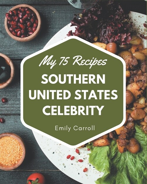 My 75 Southern United States Celebrity Recipes: The Highest Rated Southern United States Celebrity Cookbook You Should Read (Paperback)