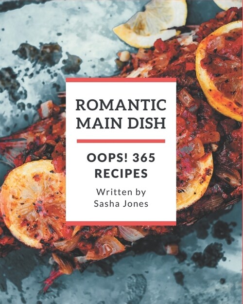 Oops! 365 Romantic Main Dish Recipes: A Romantic Main Dish Cookbook for Effortless Meals (Paperback)