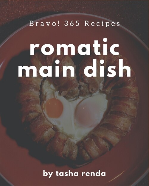 Bravo! 365 Romantic Main Dish Recipes: An Inspiring Romantic Main Dish Cookbook for You (Paperback)