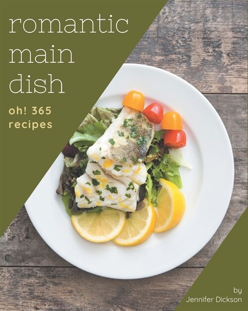 Oh! 365 Romantic Main Dish Recipes: Romantic Main Dish Cookbook - Where Passion for Cooking Begins (Paperback)