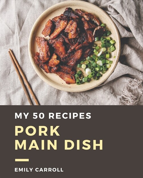 My 50 Pork Main Dish Recipes: Greatest Pork Main Dish Cookbook of All Time (Paperback)