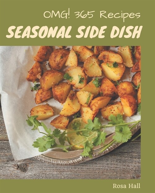 OMG! 365 Seasonal Side Dish Recipes: Seasonal Side Dish Cookbook - All The Best Recipes You Need are Here! (Paperback)