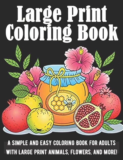 Large Print Coloring Book: A Simple and Easy Coloring Book for Adults with Large Print Animals, Flowers, and More! (Paperback)