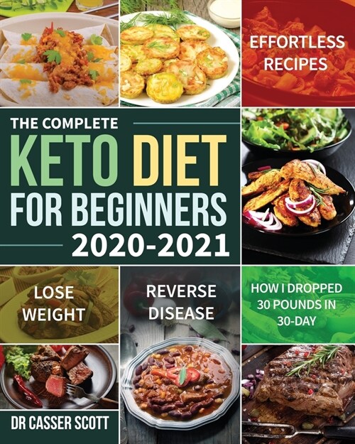 The Complete Keto Diet for Beginners 2020-2021: Effortless Recipes to Lose Weight and Reverse Disease (How I Dropped 30 Pounds in 30-Day) (Paperback)