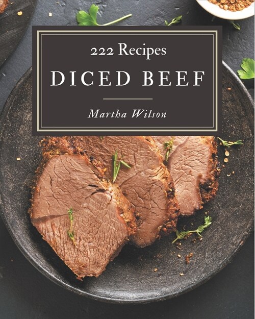 222 Diced Beef Recipes: An Inspiring Diced Beef Cookbook for You (Paperback)
