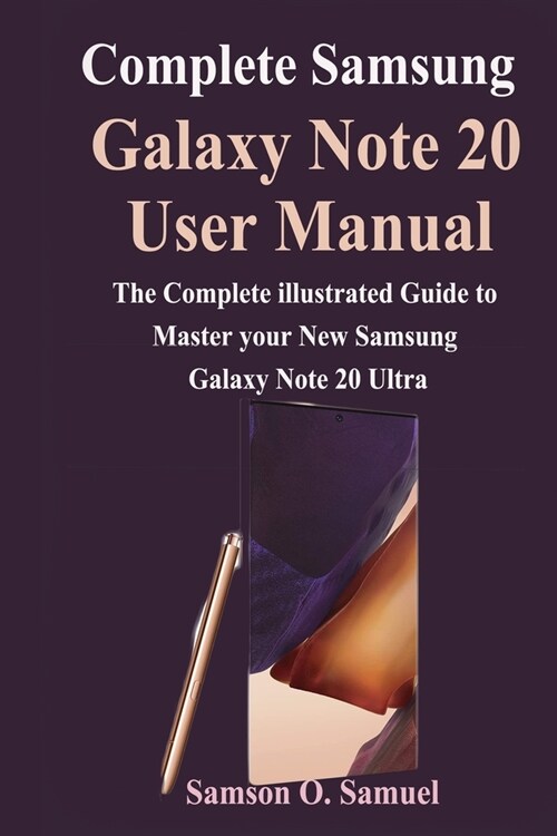 Complete Samsung Galaxy Note 20 User Manual: The Complete illustrated Guide to Master your New Samsung Galaxy Note 20 & Ultra (Paperback)