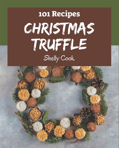 101 Christmas Truffle Recipes: A Christmas Truffle Cookbook to Fall In Love With (Paperback)
