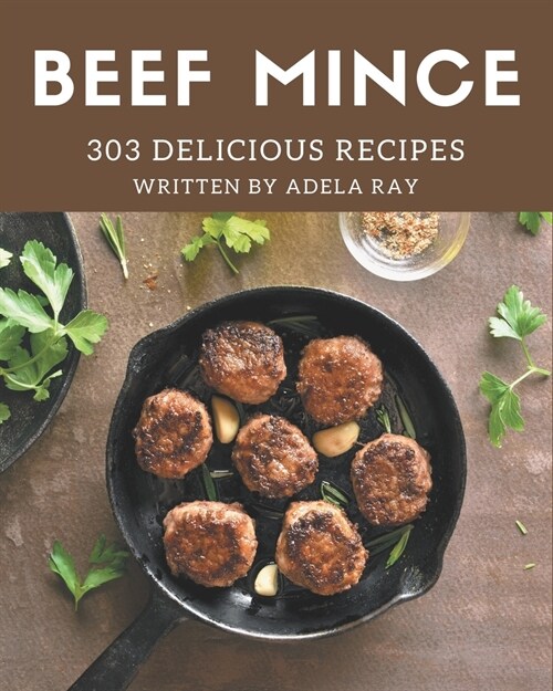 303 Delicious Beef Mince Recipes: From The Beef Mince Cookbook To The Table (Paperback)